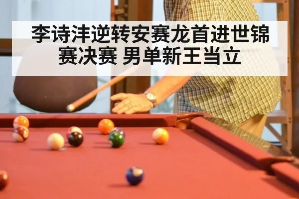 李诗沣逆转安赛龙首进世锦赛决赛 男单新王当立